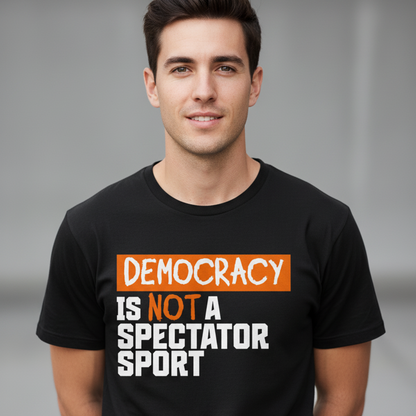 Democracy is NOT a Spectator Sport  T-Shirt